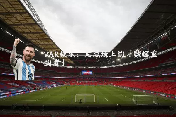 VAR技术：足球场上的「数据重构者」