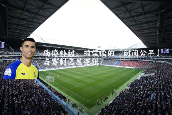 伤停补时:被误读的「时间公平」与赛制底层逻辑